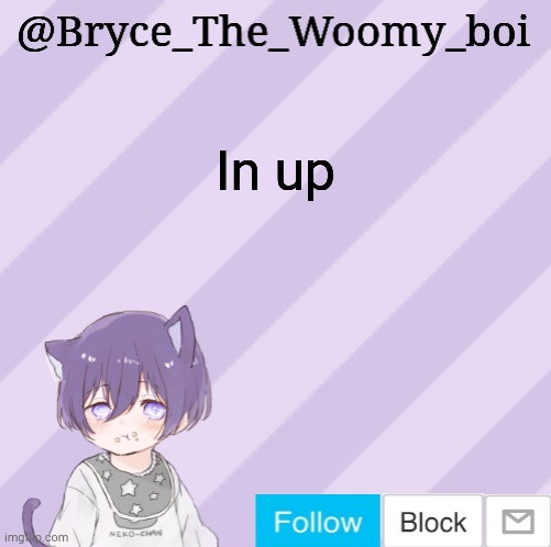 Bryce_The_Woomy_boi's announcement template | In up | image tagged in bryce_the_woomy_boi's announcement template | made w/ Imgflip meme maker