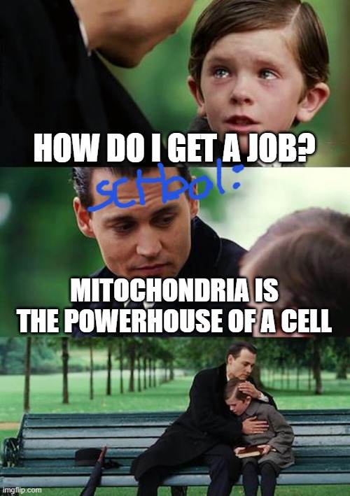 Finding Neverland Meme | HOW DO I GET A JOB? MITOCHONDRIA IS THE POWERHOUSE OF A CELL | image tagged in memes | made w/ Imgflip meme maker