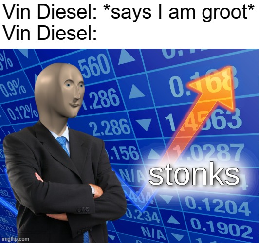 stonks | Vin Diesel: *says I am groot*
Vin Diesel: | image tagged in stonks,i am groot | made w/ Imgflip meme maker