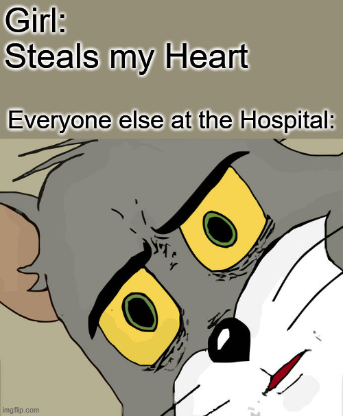 Unsettled Tom Meme | Girl: Steals my Heart; Everyone else at the Hospital: | image tagged in memes,unsettled tom | made w/ Imgflip meme maker