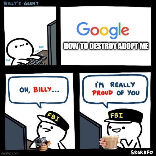 Billy's FBI Agent | HOW TO DESTROY ADOPT ME | image tagged in billy's fbi agent | made w/ Imgflip meme maker