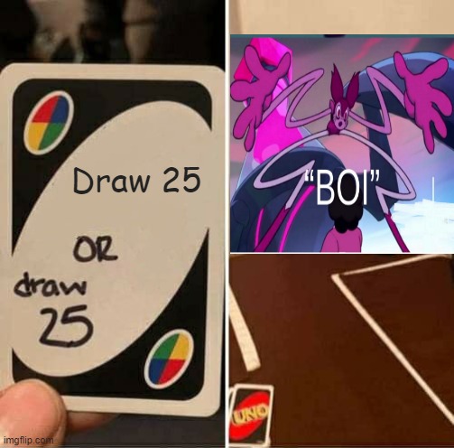 I mean c'mon... | Draw 25 | image tagged in memes,uno draw 25 cards | made w/ Imgflip meme maker