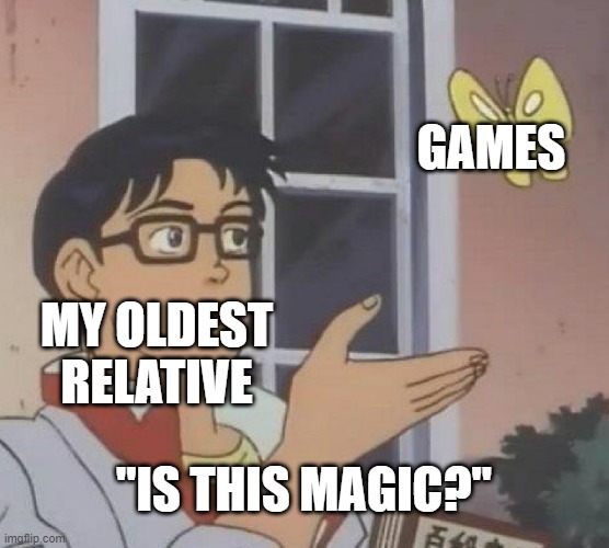 Is This A Pigeon | GAMES; MY OLDEST RELATIVE; "IS THIS MAGIC?" | image tagged in memes,is this a pigeon | made w/ Imgflip meme maker