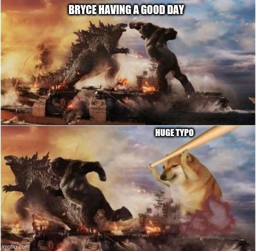 Kong Godzilla Doge | BRYCE HAVING A GOOD DAY HUGE TYPO | image tagged in kong godzilla doge | made w/ Imgflip meme maker