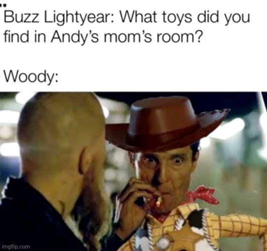 Nobody asks about the “other” toys if you catch my drift ;) | image tagged in woody,buzz lightyear | made w/ Imgflip meme maker
