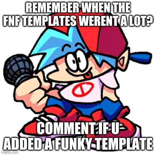 ill also comment | REMEMBER WHEN THE FNF TEMPLATES WERENT A LOT? COMMENT IF U ADDED A FUNKY TEMPLATE | image tagged in add a face to boyfriend friday night funkin | made w/ Imgflip meme maker