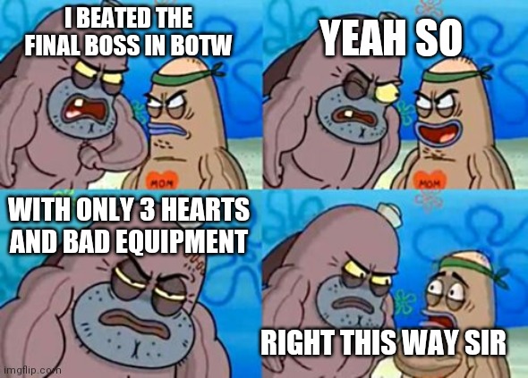 This is actually a challenge | YEAH SO; I BEATED THE FINAL BOSS IN BOTW; WITH ONLY 3 HEARTS AND BAD EQUIPMENT; RIGHT THIS WAY SIR | image tagged in memes,how tough are you | made w/ Imgflip meme maker