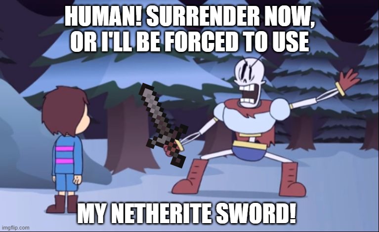 surrender now or | HUMAN! SURRENDER NOW, OR I'LL BE FORCED TO USE; MY NETHERITE SWORD! | image tagged in surrender now or,undertale,minecraft | made w/ Imgflip meme maker