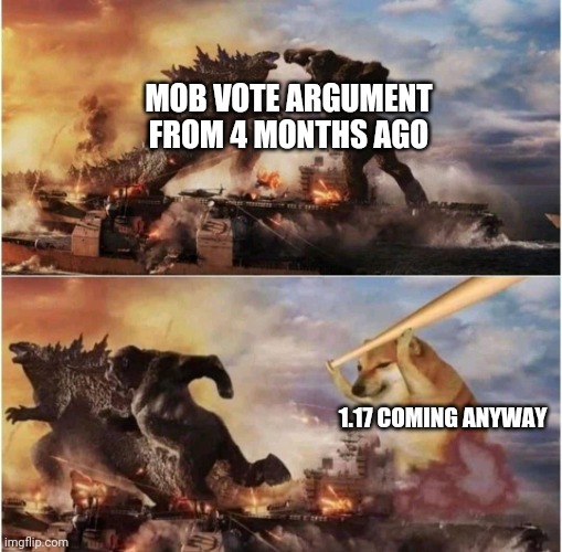 Honestly, the chillager was the best option but as long as glow squid is useful for something then im ok with it | MOB VOTE ARGUMENT FROM 4 MONTHS AGO; 1.17 COMING ANYWAY | image tagged in kong godzilla doge | made w/ Imgflip meme maker