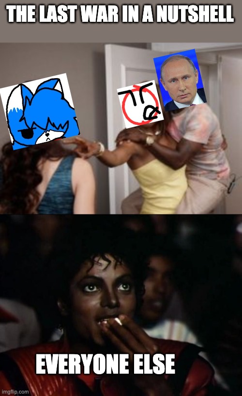 I thought of this in the shower, almost died laughing because of inhaling water | THE LAST WAR IN A NUTSHELL; EVERYONE ELSE | image tagged in memes,michael jackson popcorn | made w/ Imgflip meme maker