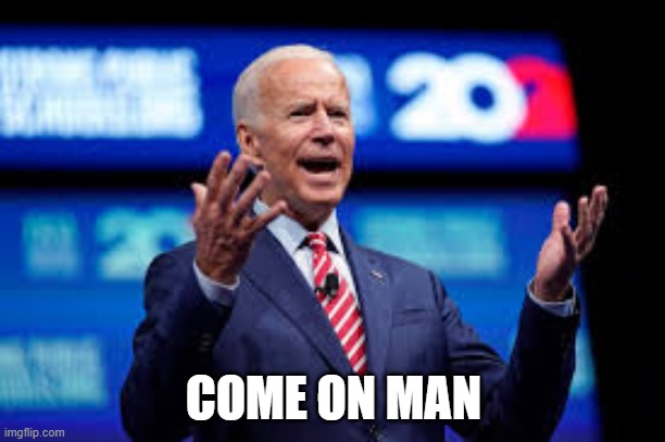 Biden come on | COME ON MAN | image tagged in biden come on | made w/ Imgflip meme maker
