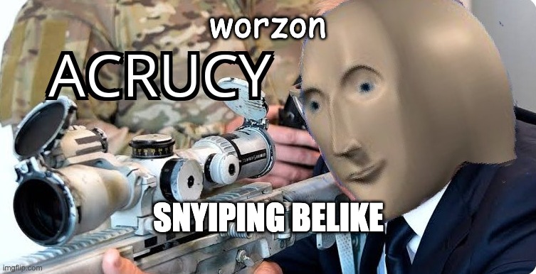 worzon | worzon; SNYIPING BELIKE | image tagged in acrucy | made w/ Imgflip meme maker