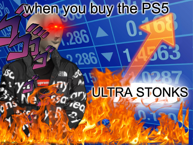 When you buy the PS5 | when you buy the PS5; ULTRA STONKS | image tagged in drip,ps5,stonks | made w/ Imgflip meme maker