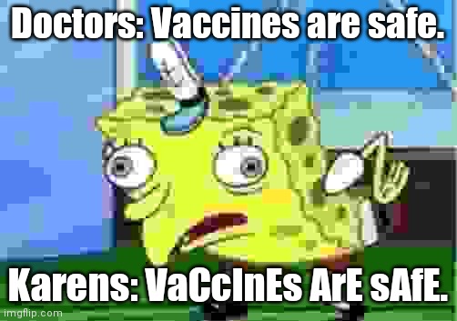 Vaccines are safe | Doctors: Vaccines are safe. Karens: VaCcInEs ArE sAfE. | image tagged in memes,mocking spongebob | made w/ Imgflip meme maker