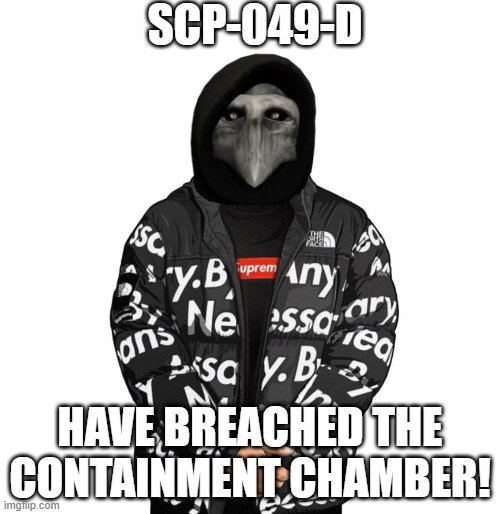 Plague Drip | SCP-049-D; HAVE BREACHED THE CONTAINMENT CHAMBER! | image tagged in scp meme,drip,funny | made w/ Imgflip meme maker