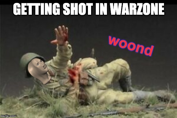 Meme Man Woond | GETTING SHOT IN WARZONE | image tagged in meme man woond | made w/ Imgflip meme maker