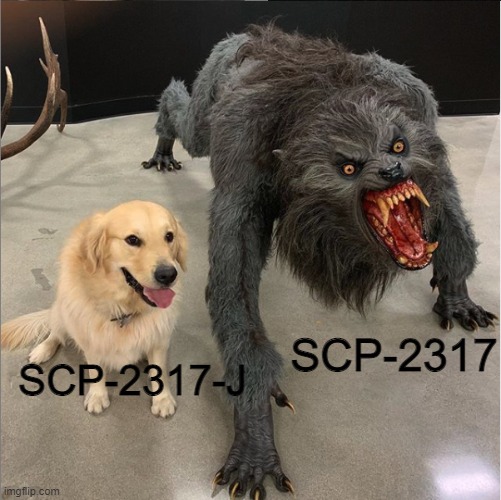dog vs werewolf | SCP-2317-J; SCP-2317 | image tagged in dog vs werewolf,scp,scp meme | made w/ Imgflip meme maker