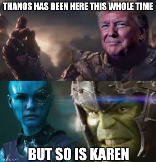 THANOS HAS BEEN HERE THIS WHOLE TIME; BUT SO IS KAREN | image tagged in thanos laufh | made w/ Imgflip meme maker