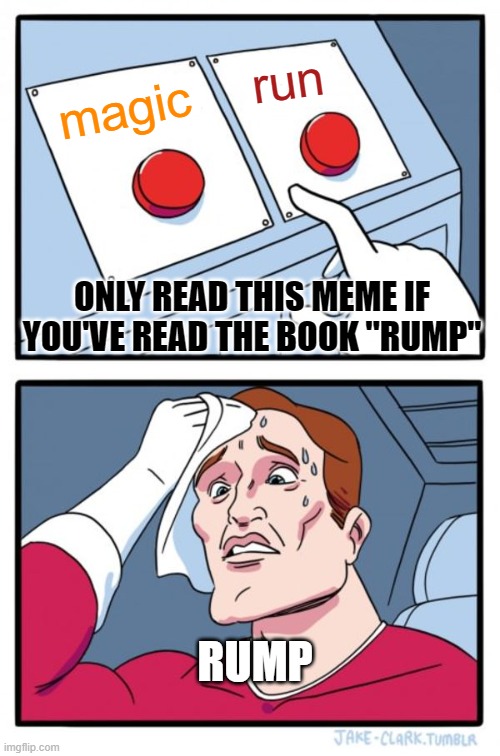 Two Buttons | run; magic; ONLY READ THIS MEME IF YOU'VE READ THE BOOK ''RUMP''; RUMP | image tagged in memes,two buttons | made w/ Imgflip meme maker