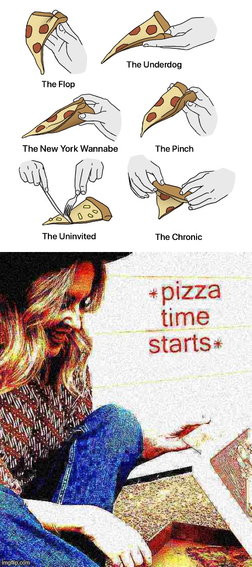 Pizza time starts | image tagged in pizza positions,kylie pizza time starts deep-fried 1,pizza,eating,eat,pizza time | made w/ Imgflip meme maker