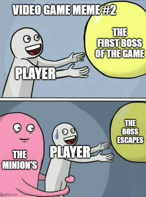Running Away Balloon | VIDEO GAME MEME #2; THE FIRST BOSS OF THE GAME; PLAYER; THE BOSS ESCAPES; PLAYER; THE MINION'S | image tagged in memes,running away balloon | made w/ Imgflip meme maker