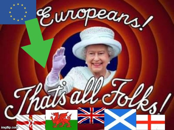 EU - That`s all folks ! | image tagged in the queen elizabeth ii | made w/ Imgflip meme maker