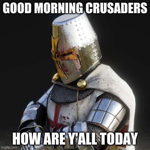 Paladin | GOOD MORNING CRUSADERS; HOW ARE Y'ALL TODAY | image tagged in paladin | made w/ Imgflip meme maker