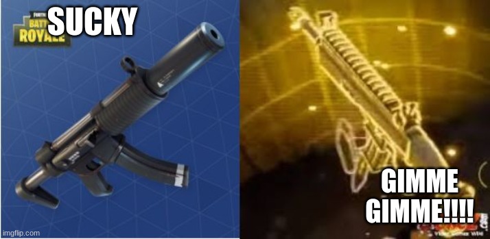 SMGs sssuck!!!!! scars are just?️??️ | SUCKY; GIMME GIMME!!!! | image tagged in fortnite funny | made w/ Imgflip meme maker