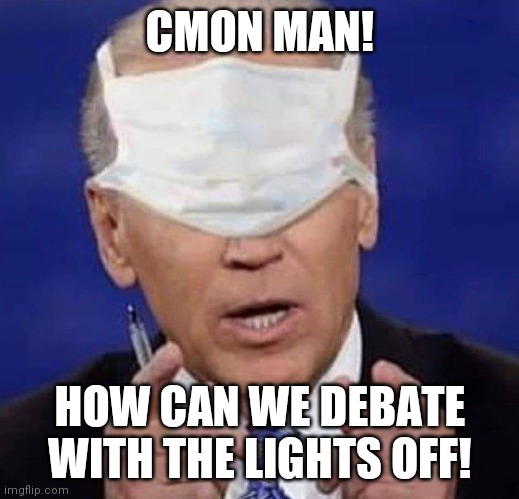 Joe Biden | CMON MAN! HOW CAN WE DEBATE WITH THE LIGHTS OFF! | image tagged in creepy uncle joe biden | made w/ Imgflip meme maker