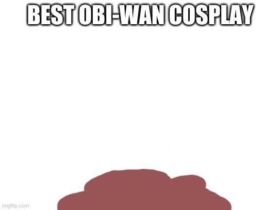 ouch | BEST OBI-WAN COSPLAY | image tagged in blank white template,star wars | made w/ Imgflip meme maker
