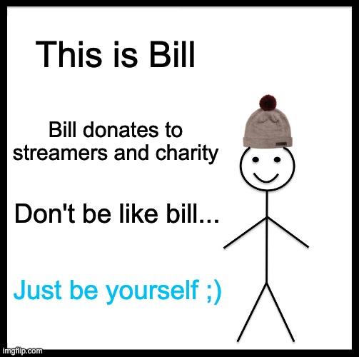 Be Like Bill Meme | This is Bill Bill donates to streamers and charity Don't be like bill... Just be yourself ;) | image tagged in memes,be like bill | made w/ Imgflip meme maker
