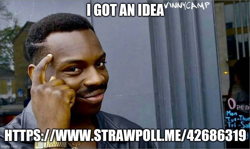 DON'T YOU DARE DISAPPROVE THIS | I GOT AN IDEA; HTTPS://WWW.STRAWPOLL.ME/42686319 | image tagged in good idea bad idea | made w/ Imgflip meme maker