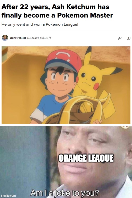 ash became pokkemon master twice | ORANGE LEAQUE | image tagged in memes,funny,pokemon | made w/ Imgflip meme maker