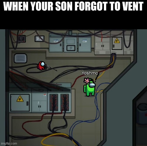 Oh Baff I proud of you | WHEN YOUR SON FORGOT TO VENT | image tagged in among us,mini crewmate,pew pew pew,electrical | made w/ Imgflip meme maker