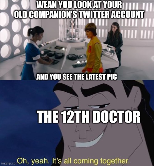 WEAN YOU LOOK AT YOUR OLD COMPANION’S TWITTER ACCOUNT; AND YOU SEE THE LATEST PIC; THE 12TH DOCTOR | image tagged in adric and clara in the tardis console room | made w/ Imgflip meme maker