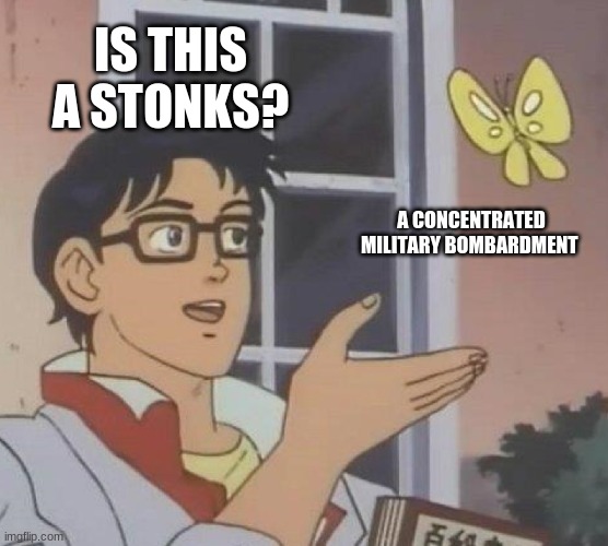 look it up | IS THIS A STONKS? A CONCENTRATED MILITARY BOMBARDMENT | image tagged in memes,is this a pigeon | made w/ Imgflip meme maker