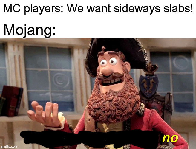 We need sideways slabs!!! | MC players: We want sideways slabs! Mojang: | image tagged in no,minecraft | made w/ Imgflip meme maker