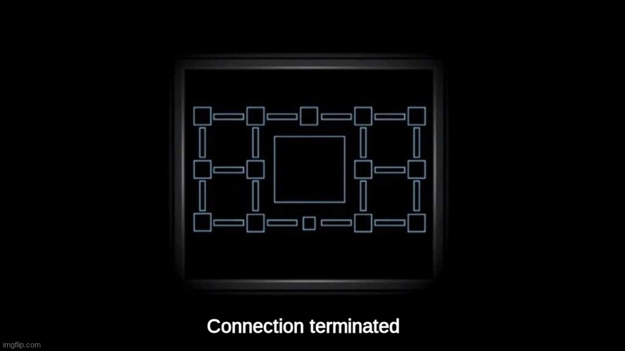 Connection terminated | made w/ Imgflip meme maker