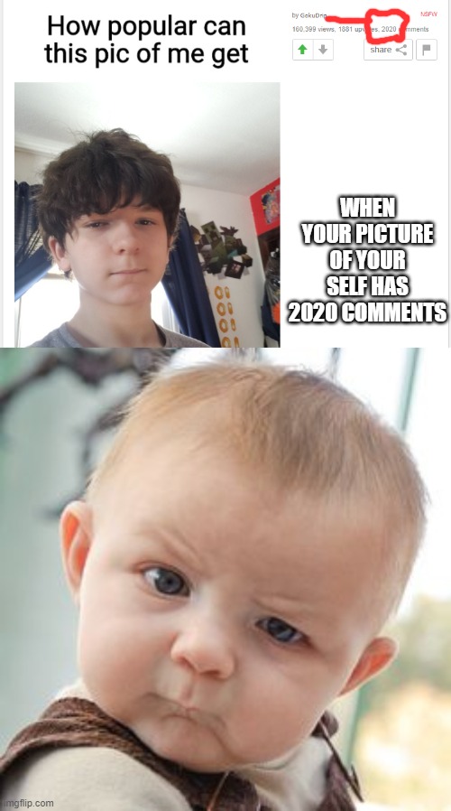2020 sucked | WHEN YOUR PICTURE OF YOUR SELF HAS 2020 COMMENTS | image tagged in memes,skeptical baby | made w/ Imgflip meme maker