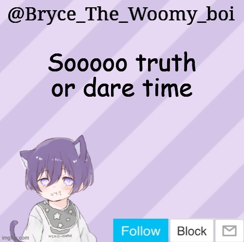 No skips, can be nsfw | Sooooo truth or dare time | image tagged in bryce_the_woomy_boi's announcement template | made w/ Imgflip meme maker