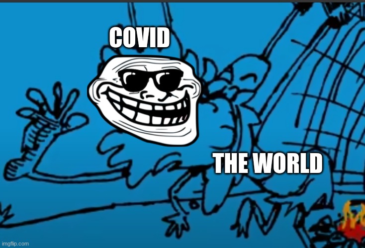 covid butt | COVID; THE WORLD | image tagged in covid-19 | made w/ Imgflip meme maker