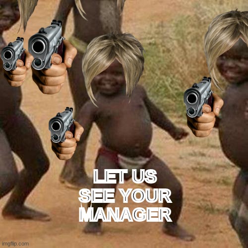 let me see your manager | LET US SEE YOUR MANAGER | image tagged in memes,third world success kid,karen the manager will see you now | made w/ Imgflip meme maker