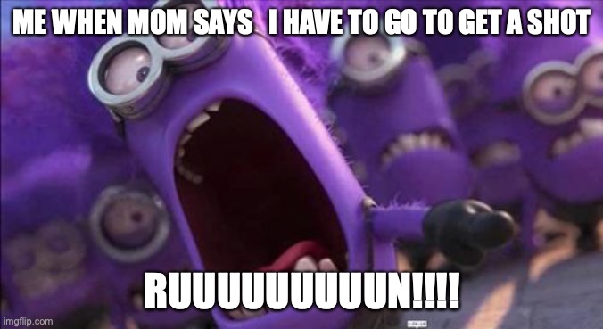 im not getting a shot! | ME WHEN MOM SAYS   I HAVE TO GO TO GET A SHOT; RUUUUUUUUUN!!!! | image tagged in purple minion | made w/ Imgflip meme maker