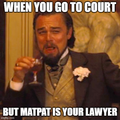 Laughing Leo Meme | WHEN YOU GO TO COURT; BUT MATPAT IS YOUR LAWYER | image tagged in memes,laughing leo | made w/ Imgflip meme maker