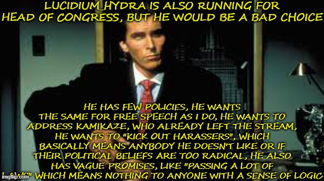 Vote Richard For Head Of Congress Instead! | LUCIDIUM_HYDRA IS ALSO RUNNING FOR HEAD OF CONGRESS, BUT HE WOULD BE A BAD CHOICE; HE HAS FEW POLICIES, HE WANTS THE SAME FOR FREE SPEECH AS I DO, HE WANTS TO ADDRESS KAMIKAZE, WHO ALREADY LEFT THE STREAM, HE WANTS TO "KICK OUT HARASSERS", WHICH BASICALLY MEANS ANYBODY HE DOESN'T LIKE OR IF THEIR POLITICAL BELIEFS ARE TOO RADICAL, HE ALSO HAS VAGUE PROMISES, LIKE "PASSING A LOT OF LAWS" WHICH MEANS NOTHING TO ANYONE WITH A SENSE OF LOGIC | image tagged in richard,congress,vote | made w/ Imgflip meme maker