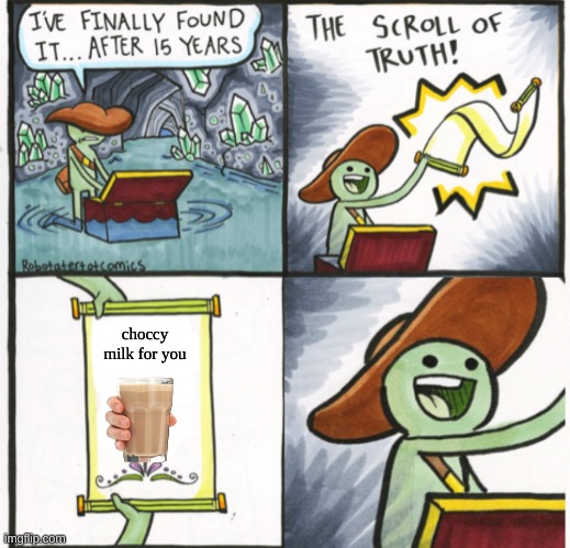 Scroll of truth happy | choccy milk for you | image tagged in scroll of truth happy | made w/ Imgflip meme maker