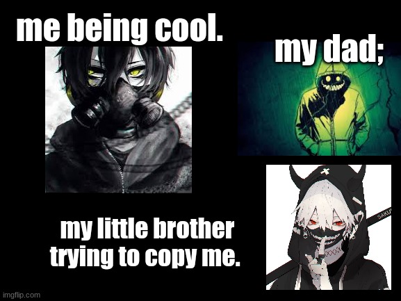 me and my fam | me being cool. my dad;; my little brother trying to copy me. | image tagged in blank white template | made w/ Imgflip meme maker