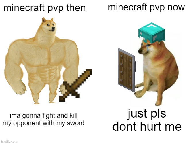 what happen too the minecraft pvp | minecraft pvp then; minecraft pvp now; ima gonna fight and kill my opponent with my sword; just pls dont hurt me | image tagged in memes,buff doge vs cheems,minecraft | made w/ Imgflip meme maker