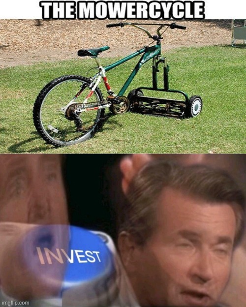 the mowercycle | image tagged in invest,memes,motorcycle,lawnmower,fun | made w/ Imgflip meme maker