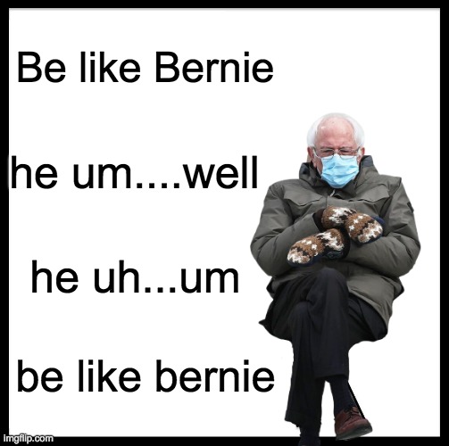 Be like Bernie; he um....well; he uh...um; be like bernie | image tagged in be like bill | made w/ Imgflip meme maker